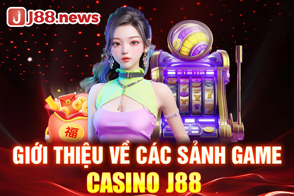 Giới thiệu về các sảnh game Casino J88 Giới thiệu về các sảnh game Casino J88
