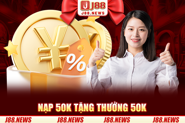 Nạp 50K tặng thưởng 50K khi chơi bắn cá nổ hũ J88